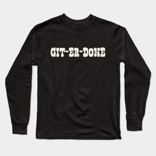 Git Er Done Long Sleeve T-Shirt